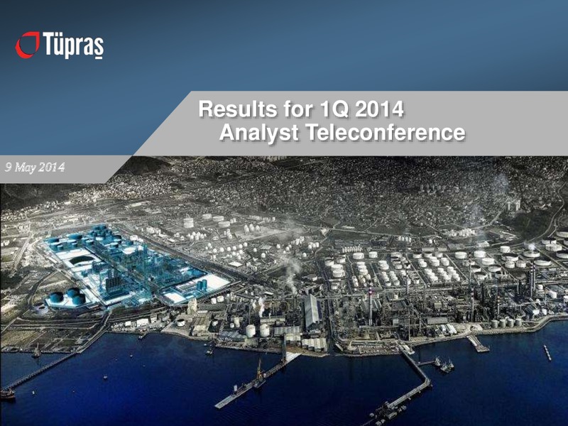 Q1 2014 EARNINGS CALL – Turkiye Petrol Rafinerileri A.S – slide 1