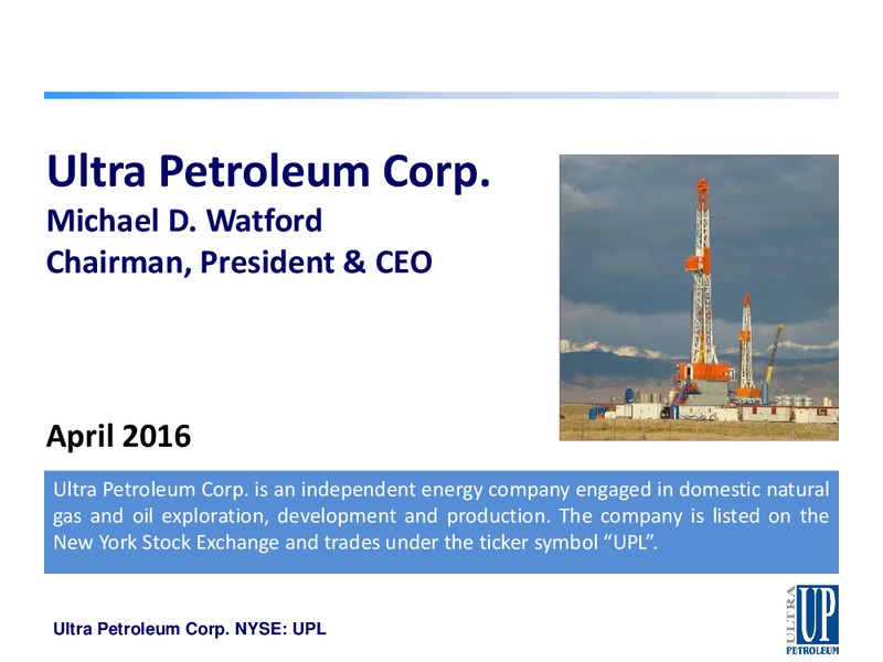 April 2016 Presentation by Chairman – Ultra Petroleum Corp. – slide 1