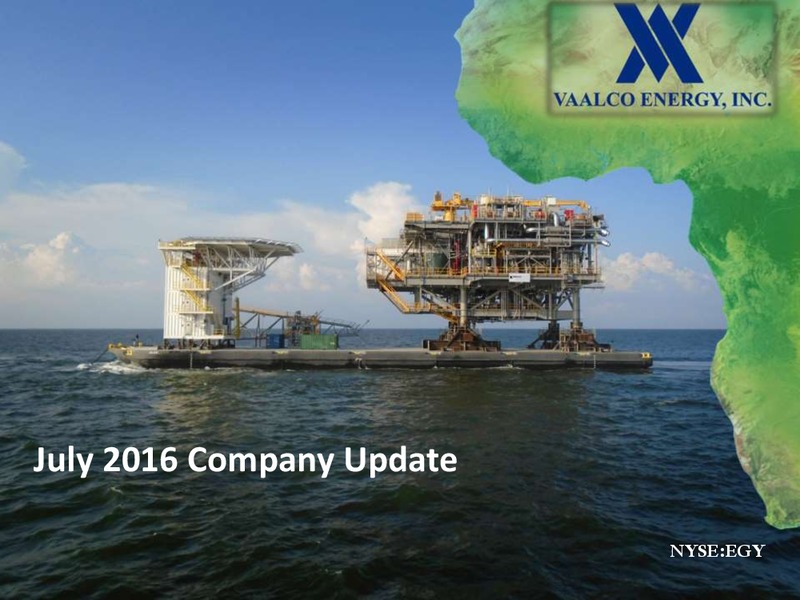 July 2016 Company Update – Vaalco Energy Inc. – slide 1