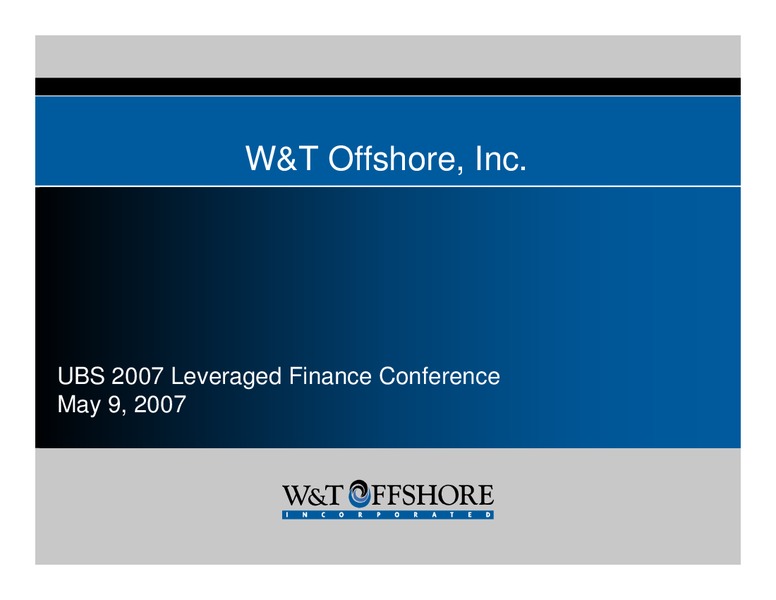 UBS 2007 Leveraged Finance Conference – W&T Offshore Inc. – slide 1